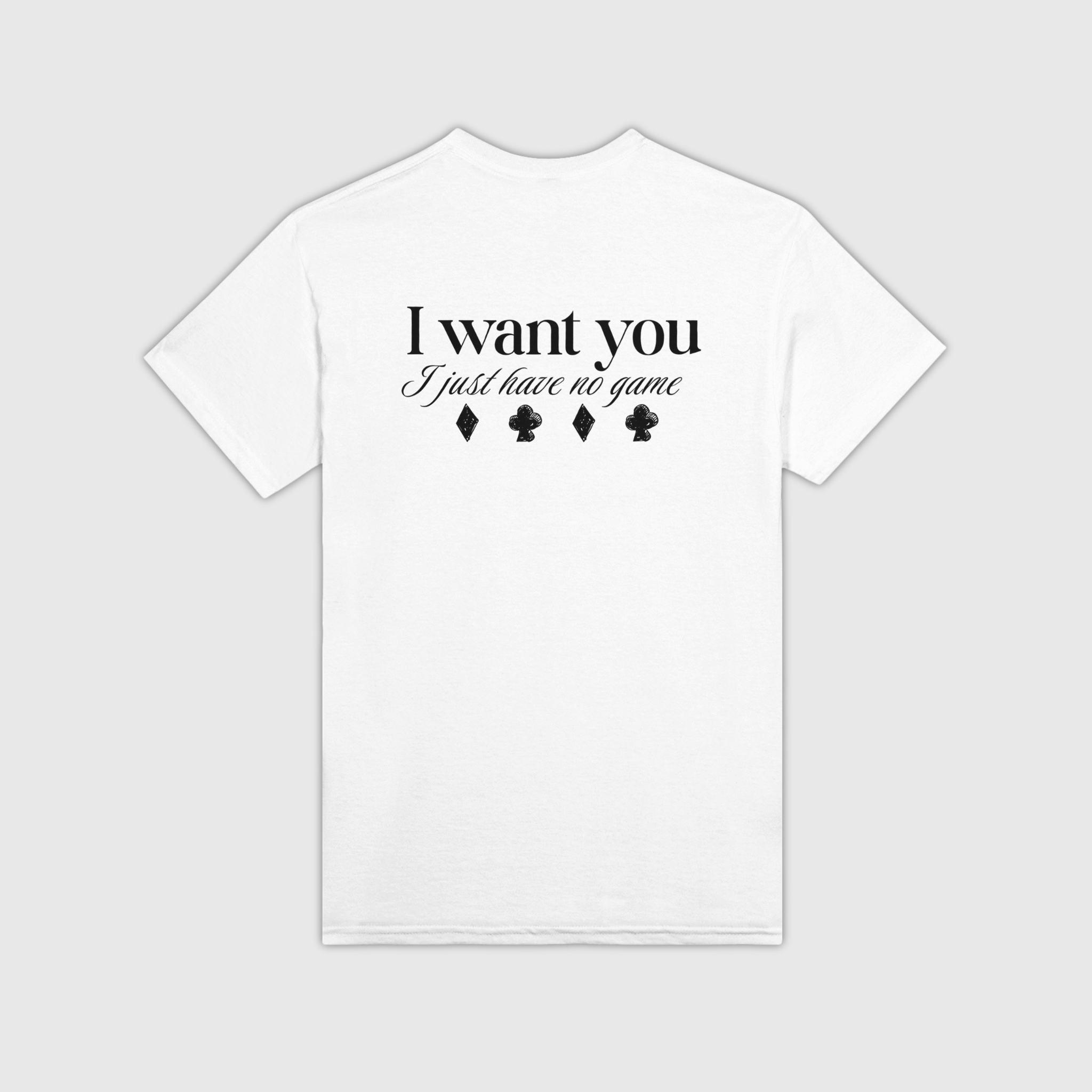 i want you I just have no game T-Shirt